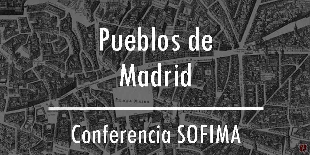 Los pueblos de Madrid – Conferencia SOFIMA 28/02/16